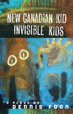 New Canadian Kid & Invisible Kids by Dennis Foon, Marcus Youssef ...