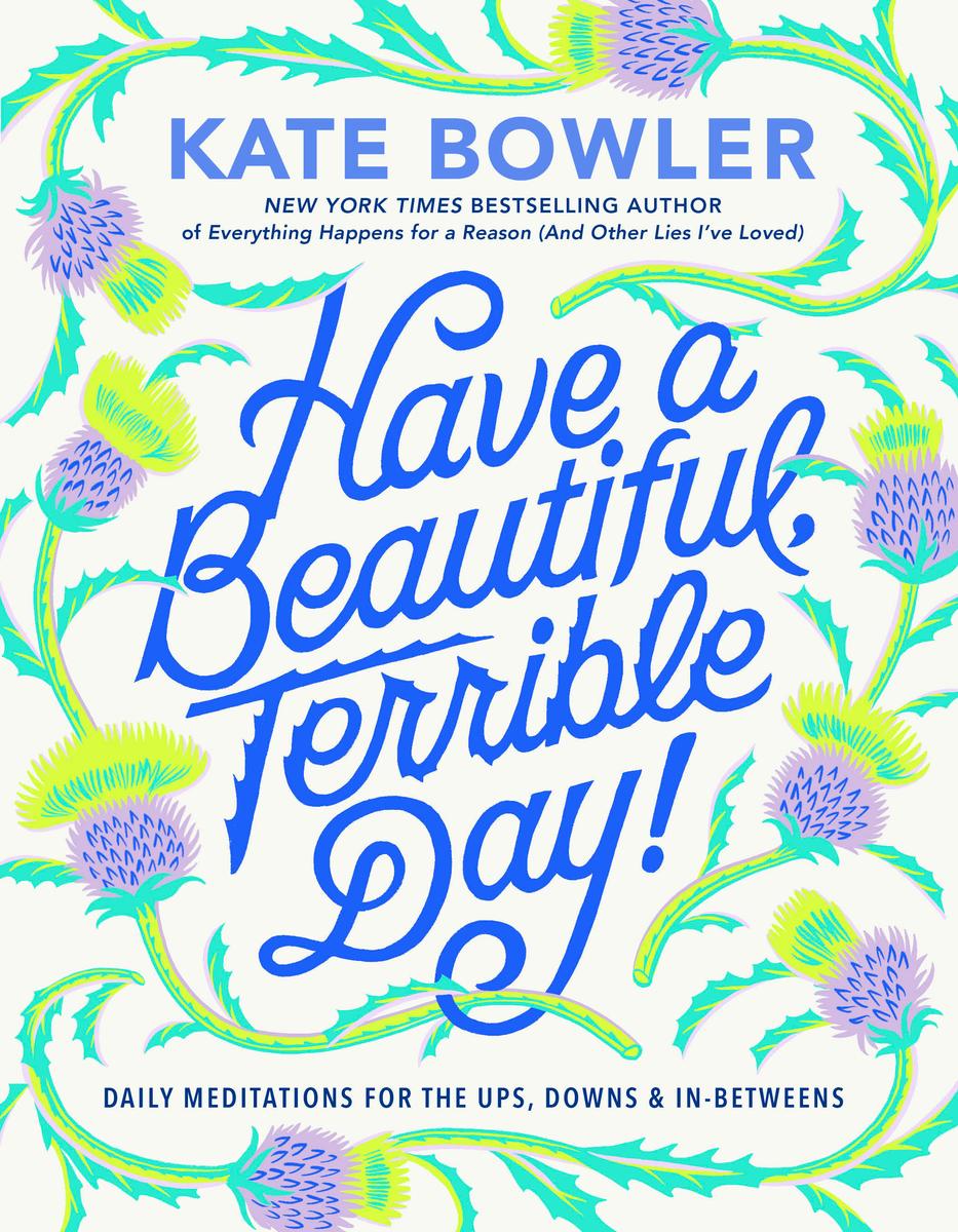 Have a Beautiful, Terrible Day! by Kate Bowler - McNally Robinson