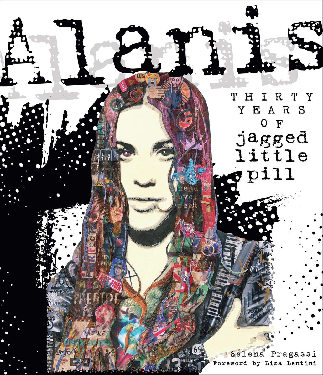 Alanis 30 Years Of Jagged Little Pill by Selena Fragassi - McNally Robinson  Booksellers