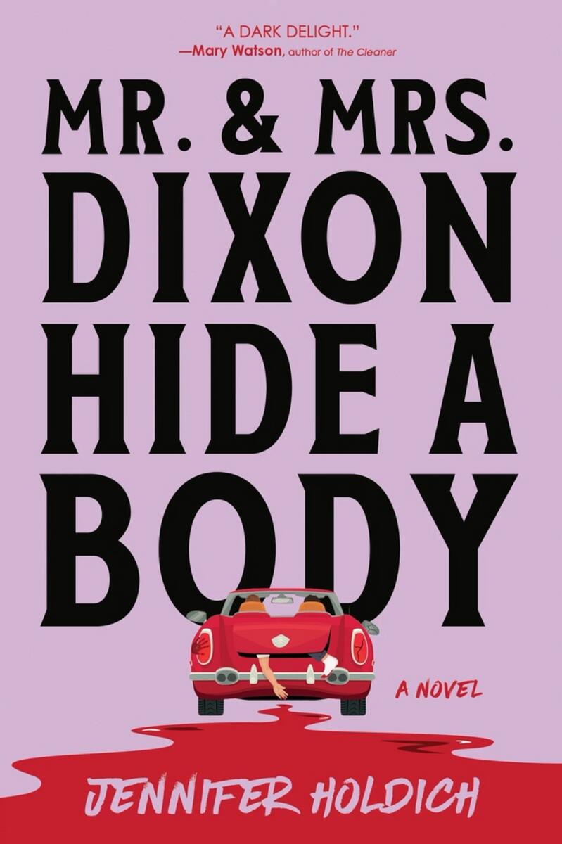 Mr. and Mrs. Dixon Hide a Body: A Novel