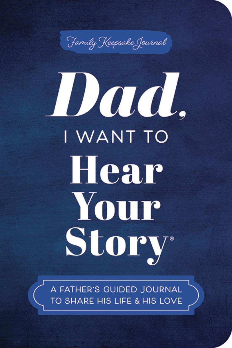 Dad, I Want to Hear Your Story (Expanded Edition): A Father's Guided Journal to Share His Life & His Love