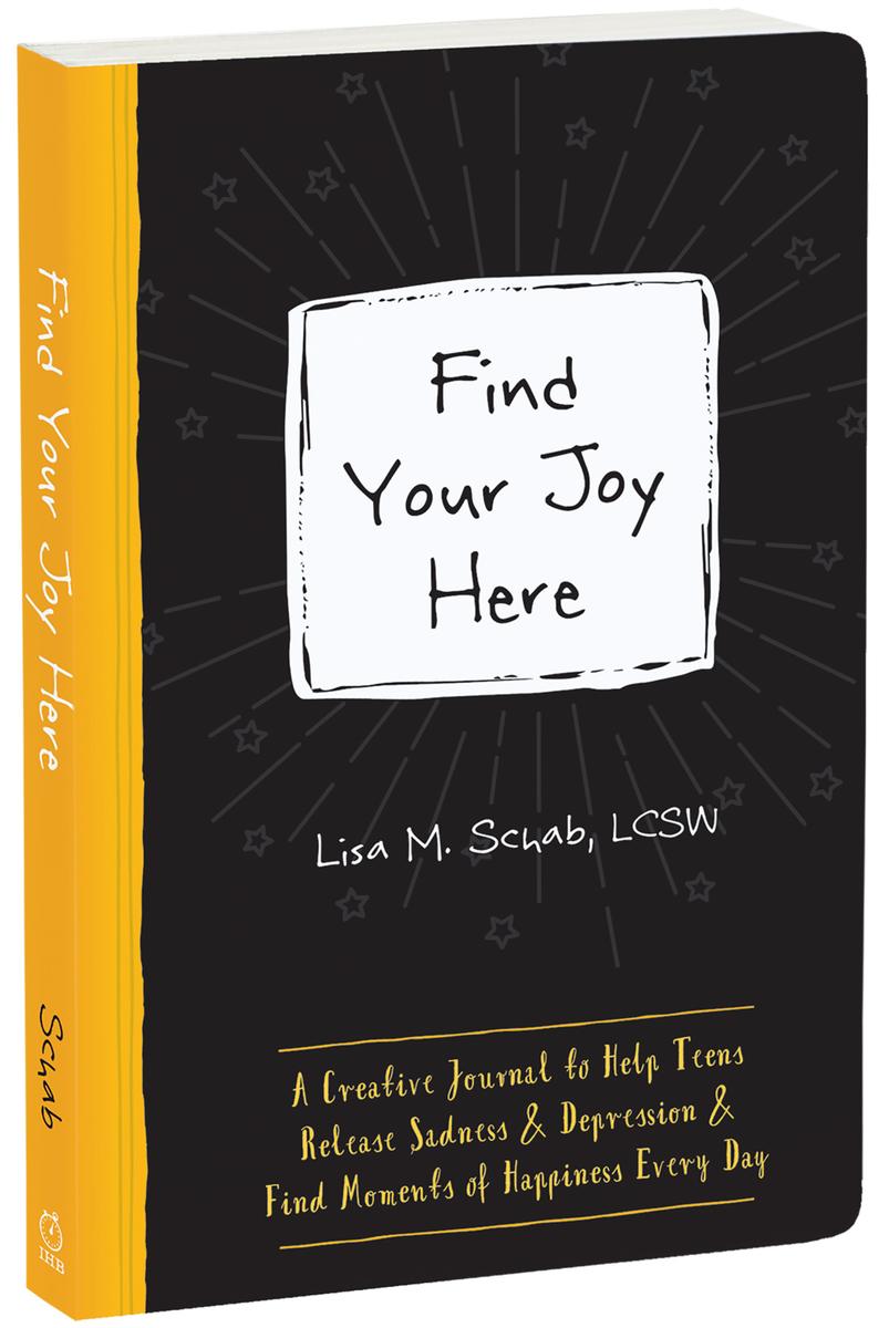 Find Your Joy Here: A Creative Journal to Help Teens Release Sadness and Depression and Find Moments of Happiness Every Day