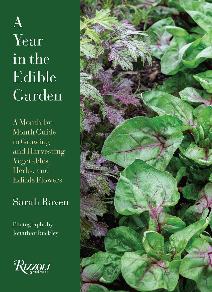 A Year in the Edible GardenA Month-by-Month Guide to Growing and Harvesting Vegetables, Herbs, and Edible Flowers Sarah Raven  