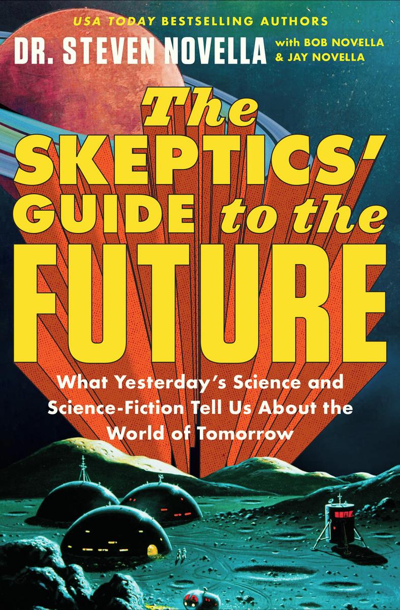 The Skeptics' Guide to the Future - What Yesterday's Science and Science Fiction Tell Us About the World of Tomorrow