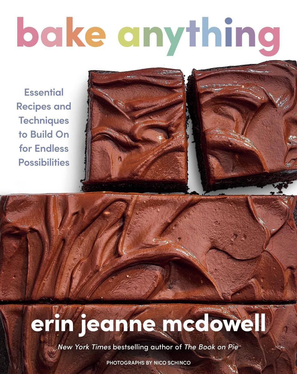 Bake Anything: Essential Recipes and Techniques to Build On for Endless Possibilities