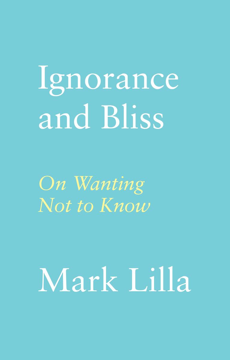 Ignorance and Bliss by Mark Lilla | Books Are Magic, image size:767x1200