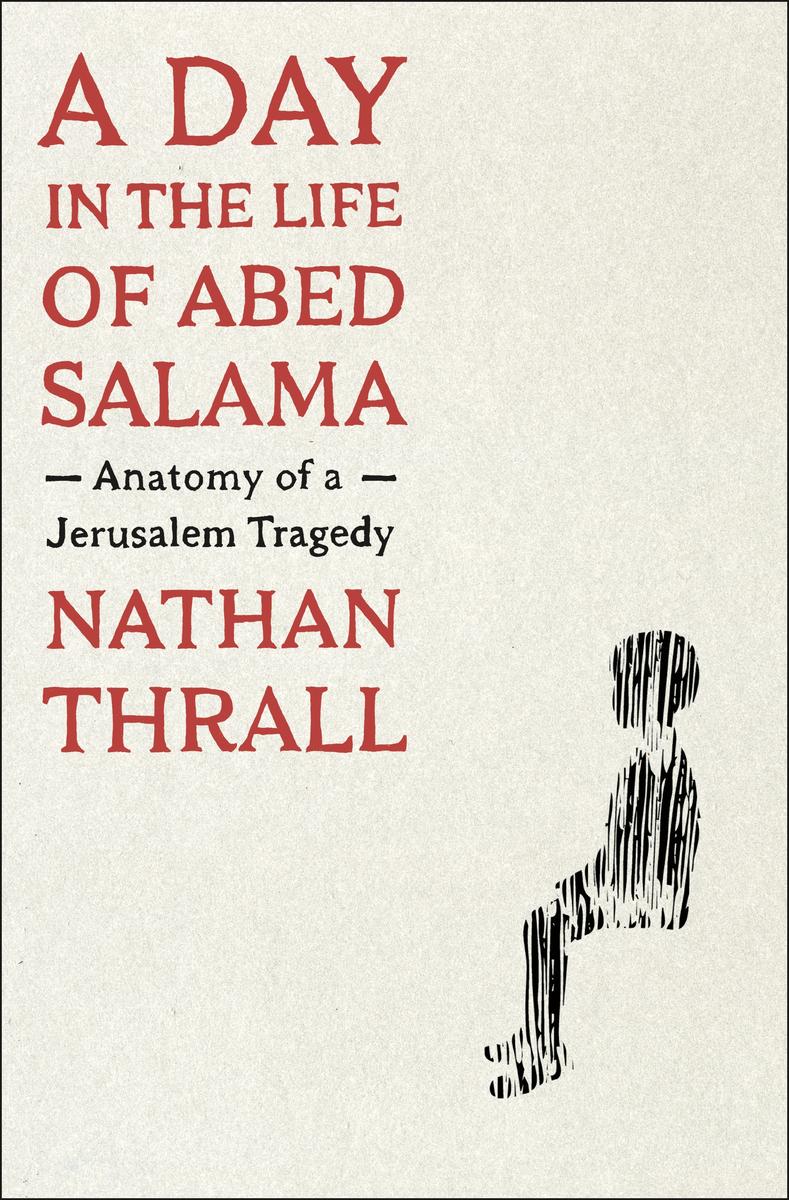 A Day in the Life of Abed Salama - Anatomy of a Jerusalem Tragedy