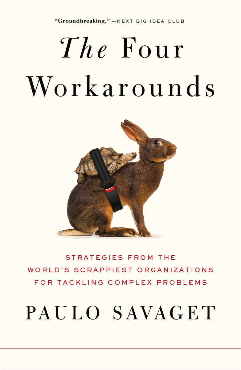 The Four Workarounds: Strategies from the World's Scrappiest Organizations for Tackling Complex Problems