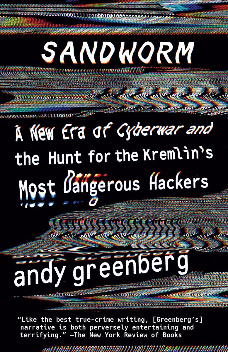 SandwormA New Era of Cyberwar and the Hunt for the Kremlin's Most Dangerous Hackers Andy Greenberg  