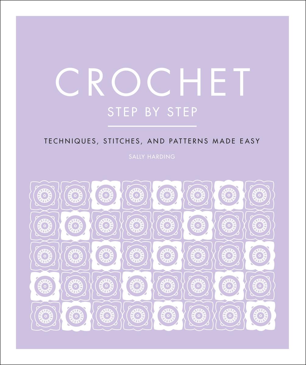 Crochet Step by Step - Techniques, Stitches, and Patterns Made Easy