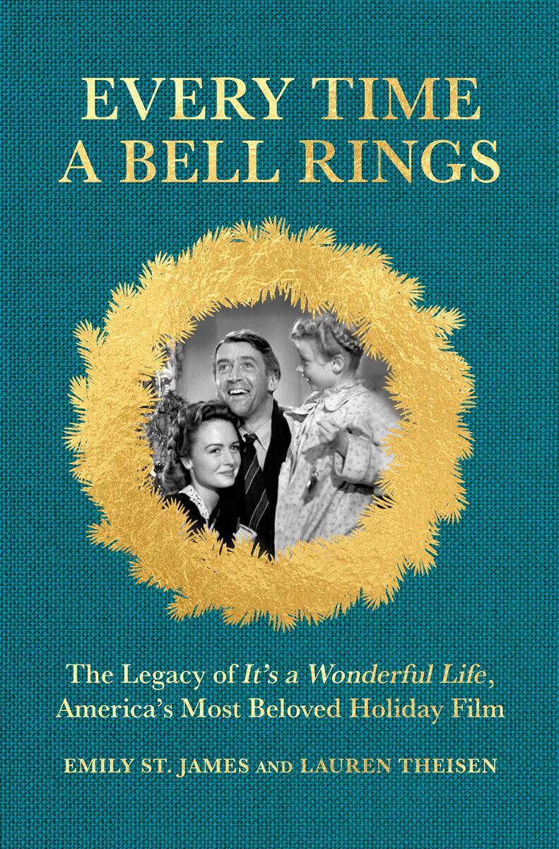 Every Time a Bell Rings: The Legacy of It's a Wonderful Life, America's Most Beloved Holiday Film