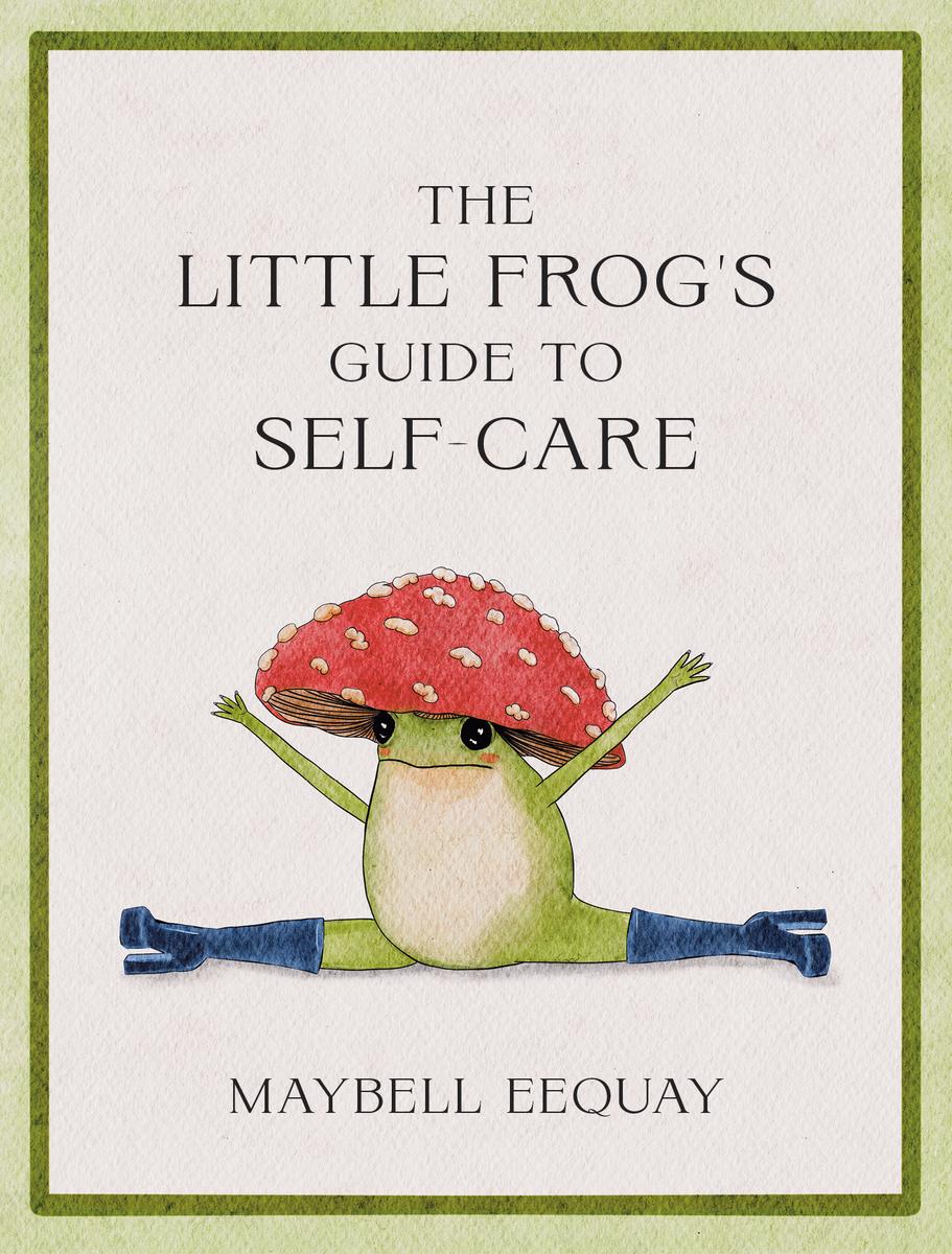 The Little Frog's Guide to Self-Care - Affirmations, Self-Love and Life Lessons According to the Internet's Beloved Mushroom Frog