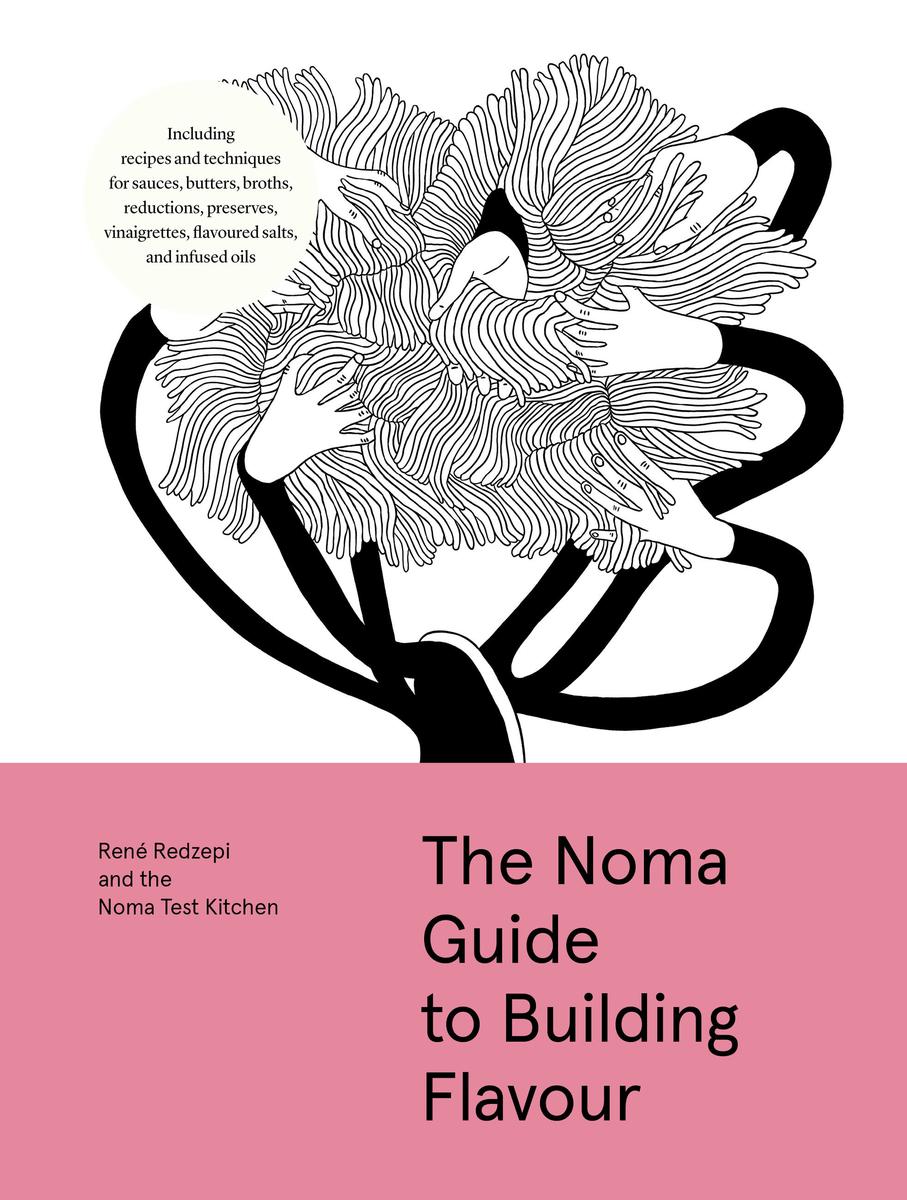 The Noma Guide to Building Flavour: Including recipes and techniques for sauces, butters, broths, reductions, preserves, vinaigrettes, flavoured