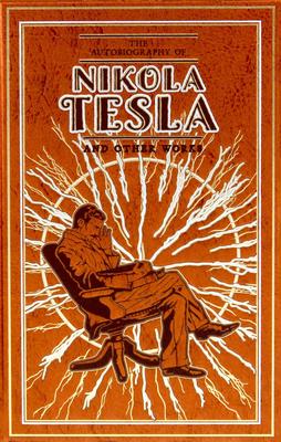 The Autobiography of Nikola Tesla and Other Works - 