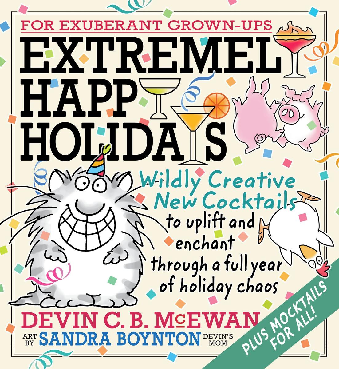 Extremely Happy Holidays: Wildly Creative New Cocktails to Uplift and Enchant through a Full Year of Holiday Chaos