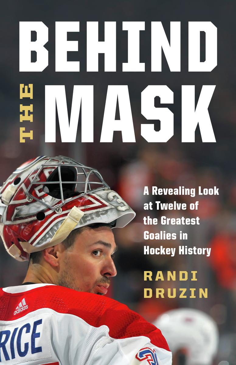 Behind the Mask - A Revealing Look at Twelve of the Greatest Goalies in Hockey History