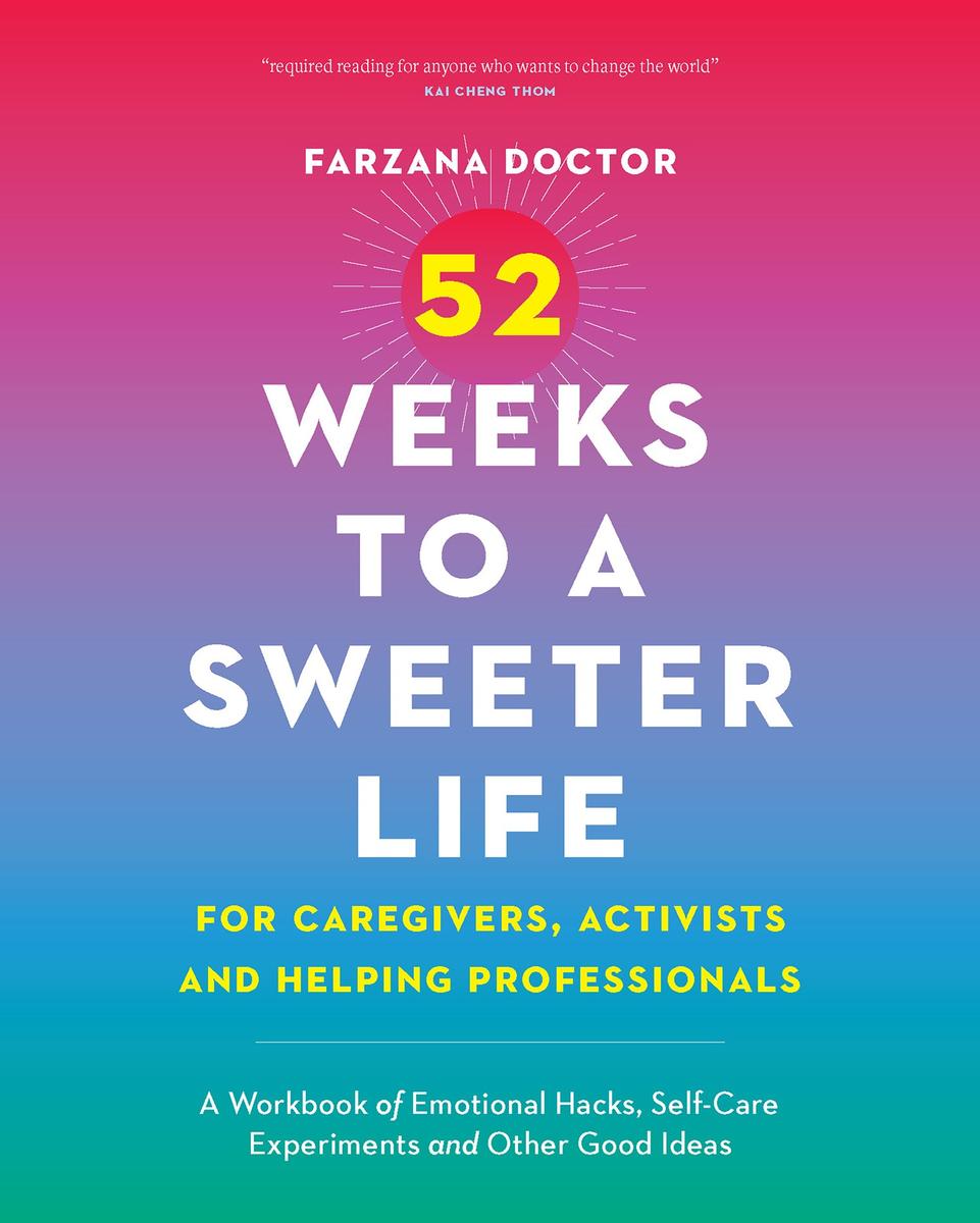 52 Weeks to a Sweeter Life for Caregivers, Activists and Helping Professionals - A Workbook of Emotional Hacks, Self-Care Experiments and Other Good Ideas