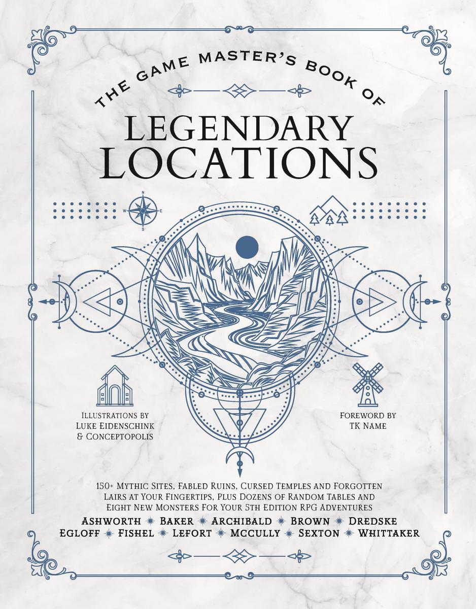The Game Master's Book of Legendary Locations: 150+ mythic sites, fables ruins, cursed temples and forgotten lairs, plus dozens of random tables