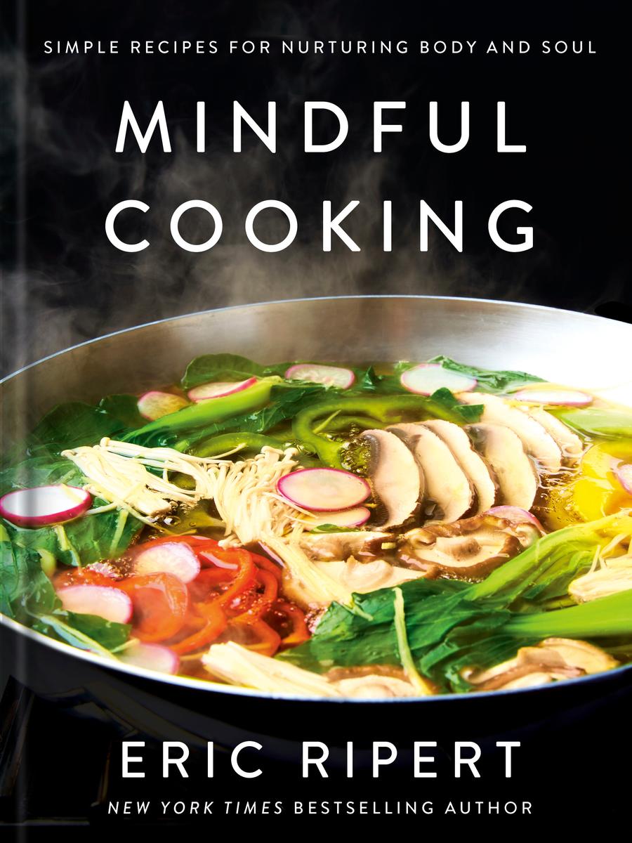 Mindful Cooking: Simple Recipes for Nurturing Body and Soul: A Plant-Based Cookbook