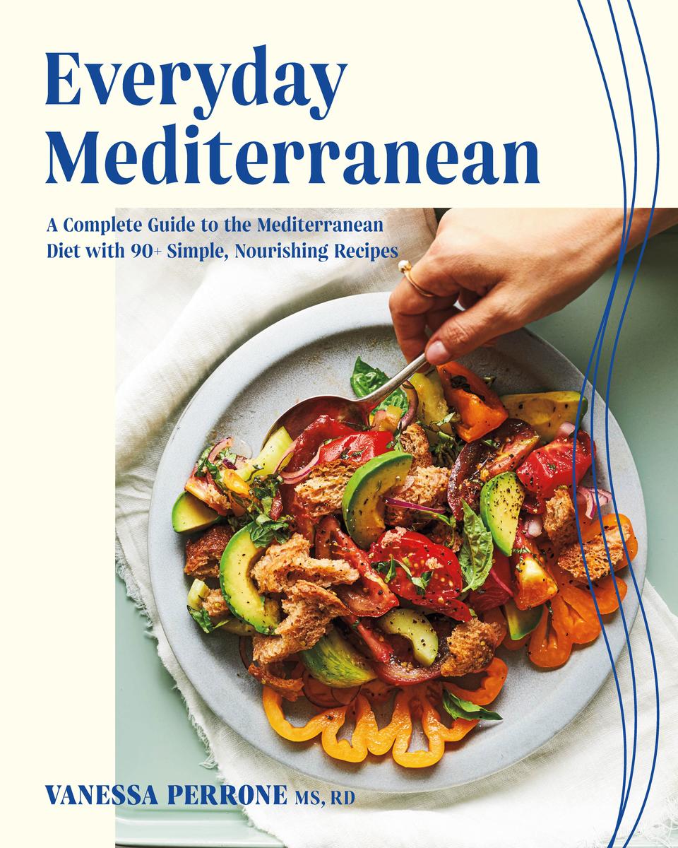 Everyday Mediterranean - A Complete Guide to the Mediterranean Diet with 90+ Simple, Nourishing Recipes