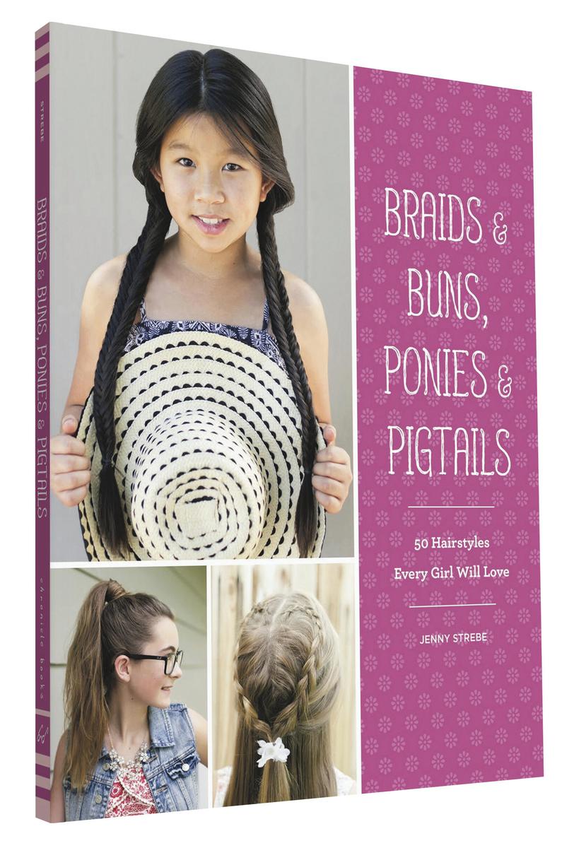 Braids & Buns Ponies & Pigtails: 50 Hairstyles Every Girl Will Love (Hairstyle Books for Girls, Hair Guides for Kids, Hair Braiding Books, Hair Ideas