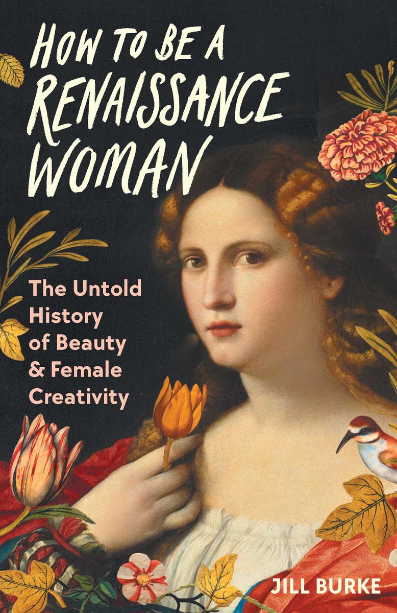 How to Be a Renaissance Woman - The Untold History of Beauty & Female Creativity