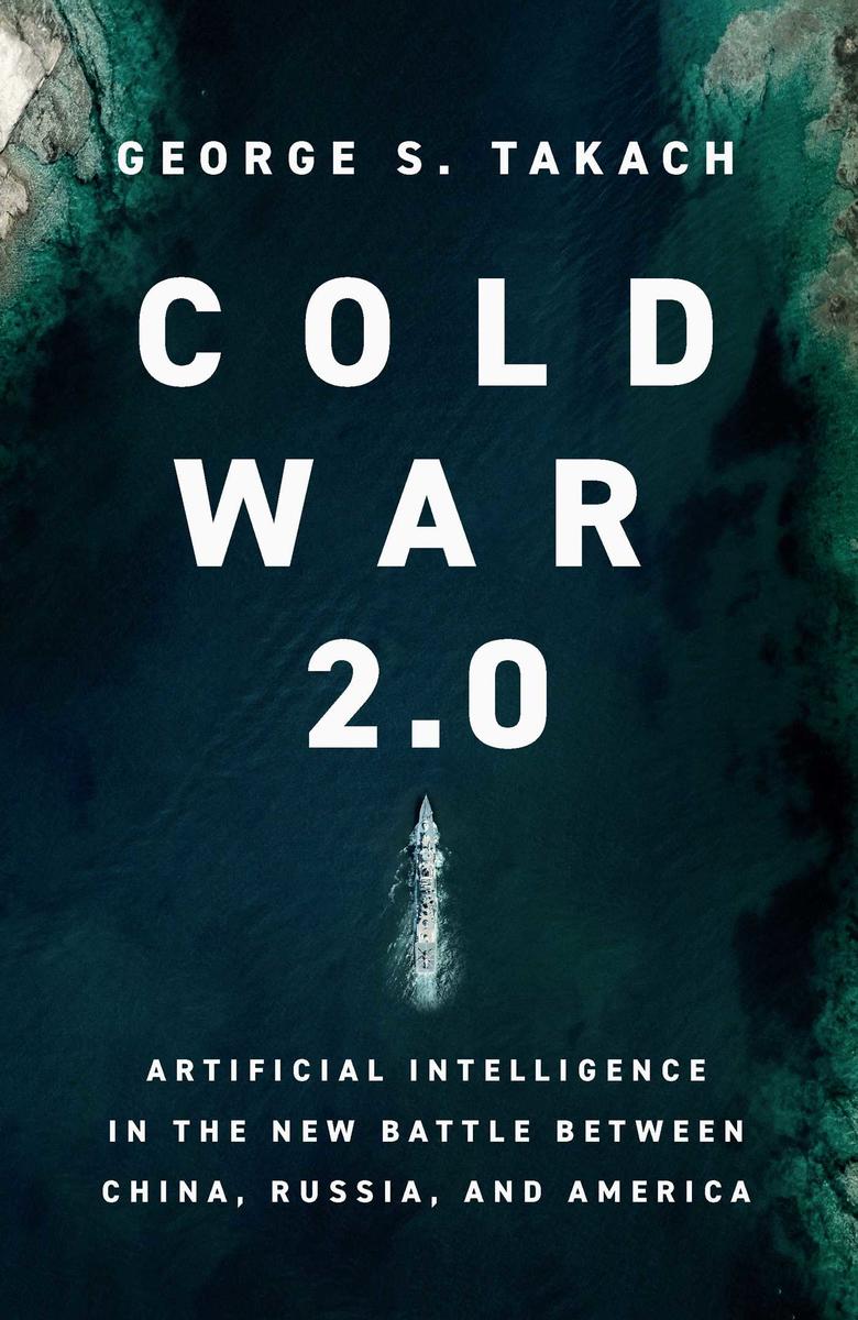 Cold War 2.0 - Artificial Intelligence in the New Battle between China, Russia, and America