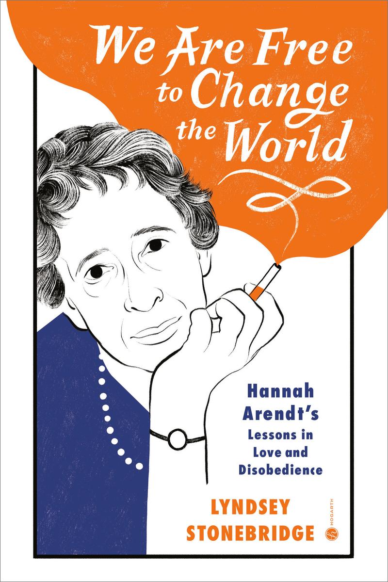 We Are Free to Change the World - Hannah Arendt's Lessons in Love and Disobedience