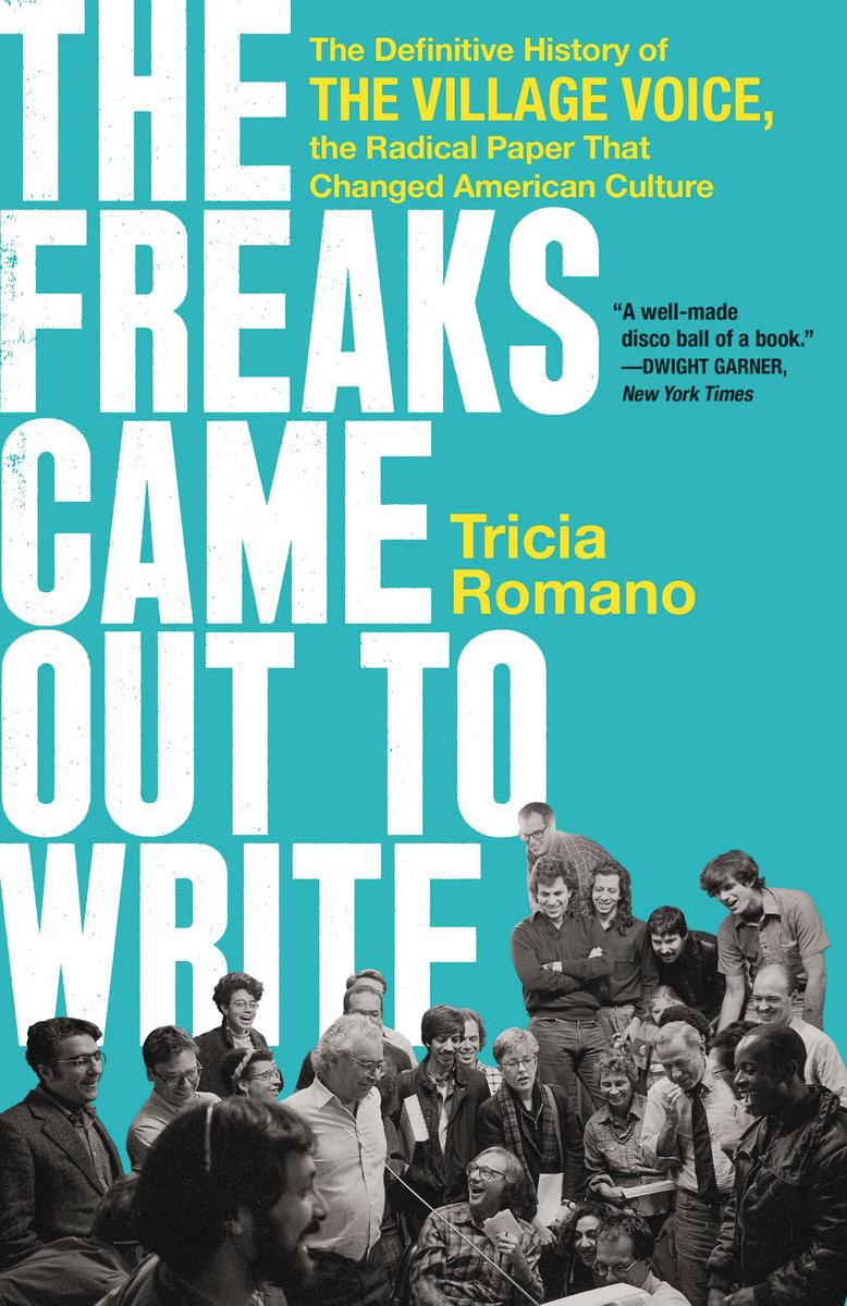 The Freaks Came Out to Write: The Definitive History of the Village Voice, the Radical Paper That Changed American Culture