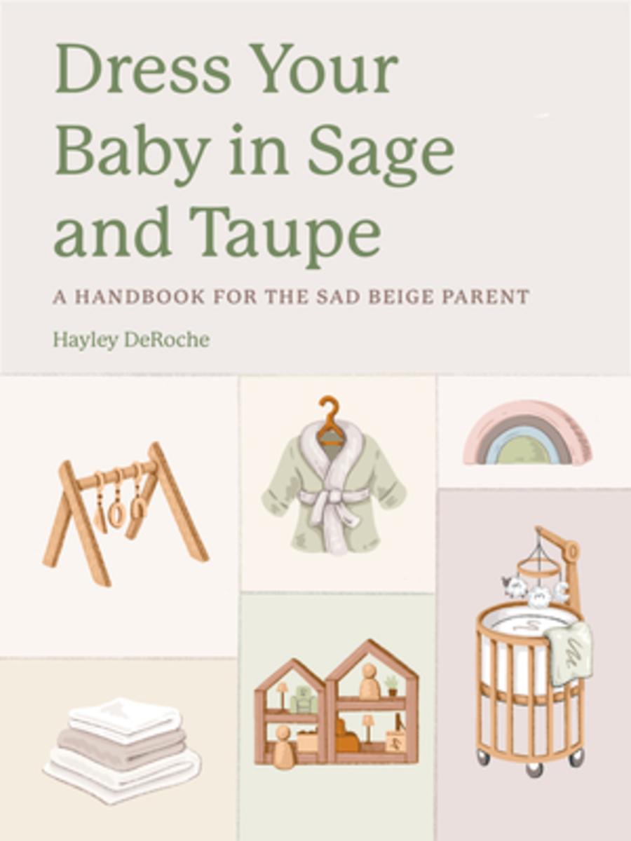 Dress Your Baby In Sage and Taupe: A Handbook for the Sad Beige Parent