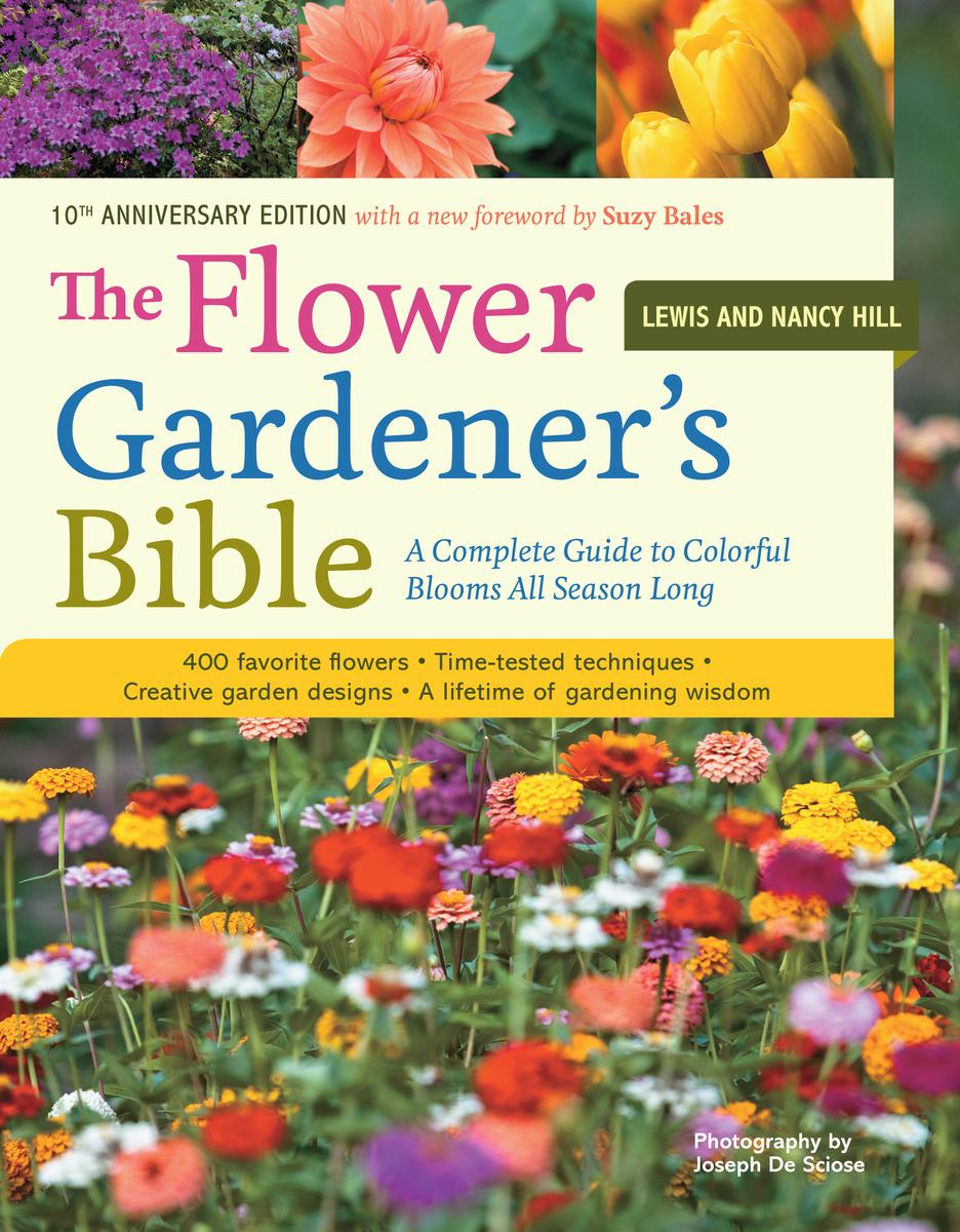 The Flower Gardener's Bible: A Complete Guide to Colorful Blooms All Season Long: 400 Favorite Flowers, Time-Tested Techniques, Creative Garden