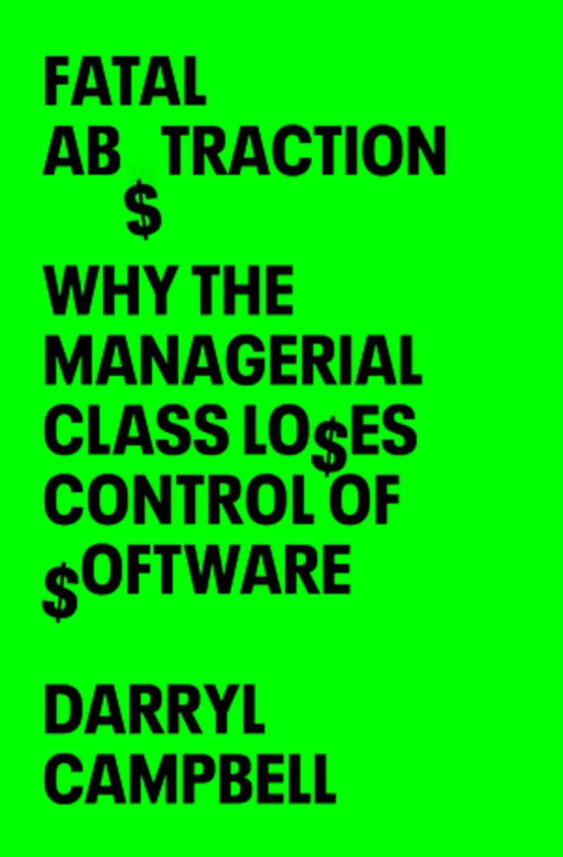 Fatal Abstraction: Why the Managerial Class Loses Control of Software