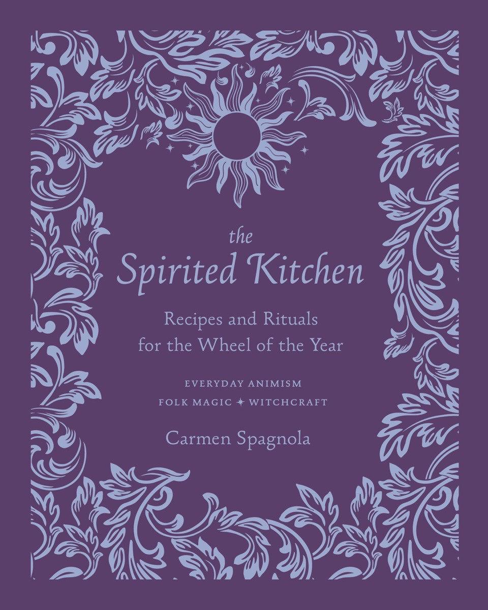 The Spirited Kitchen - Recipes and Rituals for the Wheel of the Year