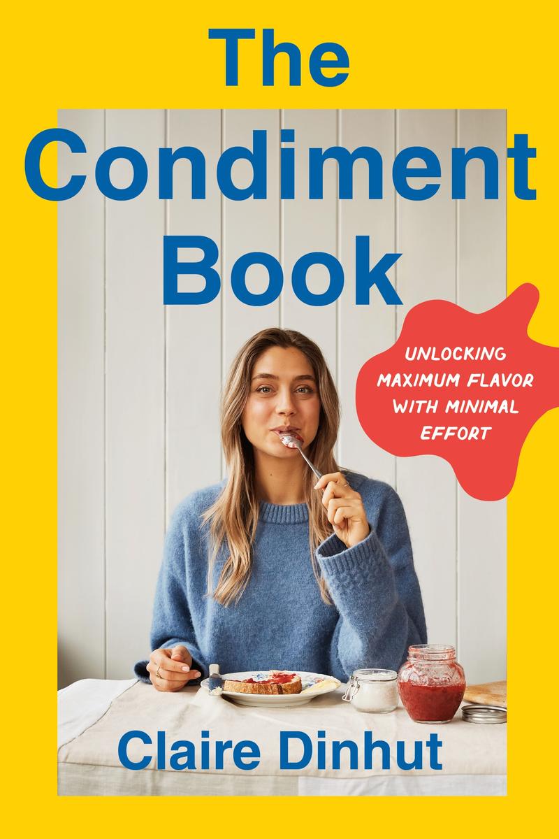 The Condiment BookUnlocking Maximum Flavor with Minimal Effort Claire Dinhut  