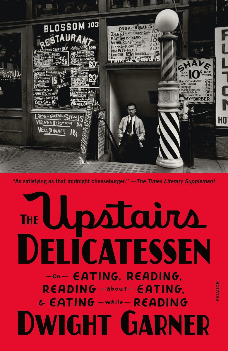The Upstairs DelicatessenOn Eating, Reading, Reading About Eating, and Eating While Reading Dwight Garner  