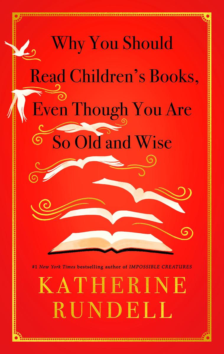Why You Should Read Children's Books, Even Though You Are So Old and Wise Katherine Rundell  