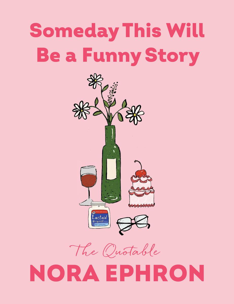 Someday This Will Be a Funny Story: The Quotable Nora Ephron