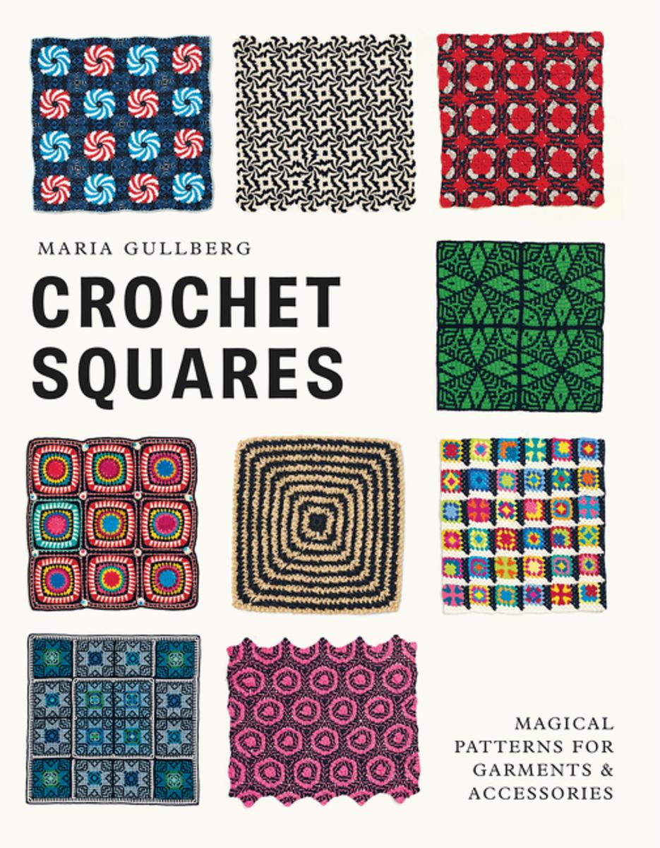 Crochet Squares: Magical Patterns for Clothes, Accessories, and the Home