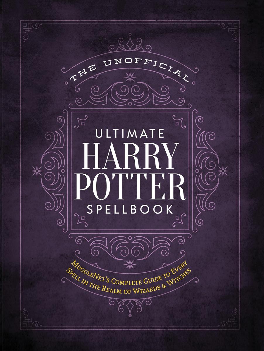 The Unofficial Ultimate Harry Potter Spellbook - A complete reference guide to every spell in the realm of wizards and witches