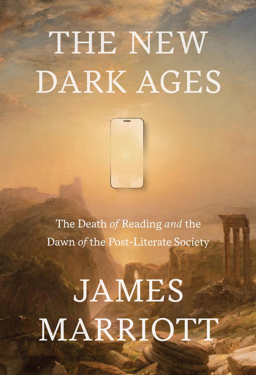 The New Dark Ages The Death of Reading and the Dawn of the Post-Literate Society James Marriott  