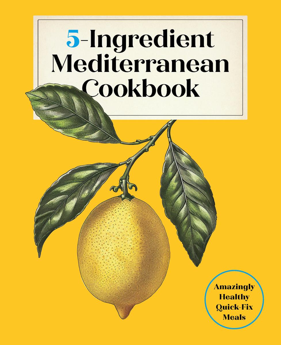 5-Ingredient Mediterranean Cookbook: Amazingly Healthy Quick-Fix Meals