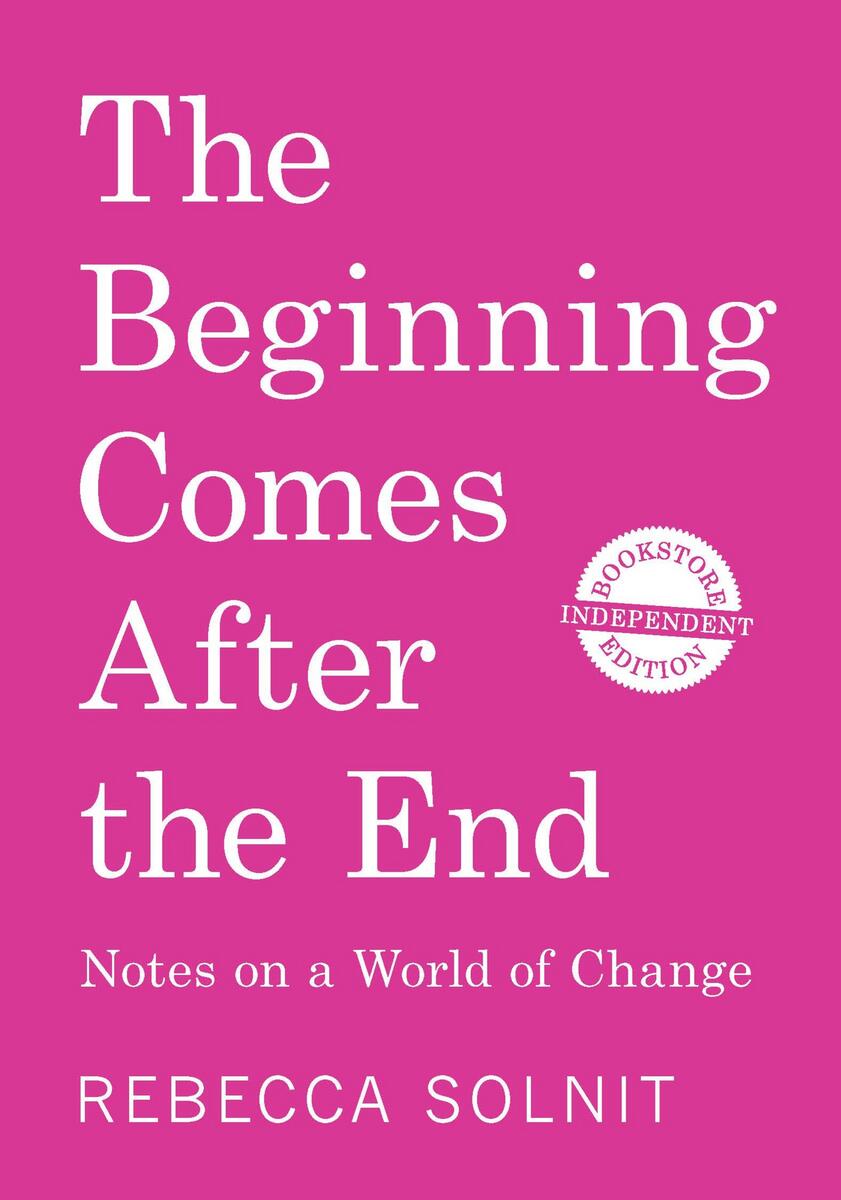The Beginning Comes After the End (Independent Bookstore Edition): Notes on a World of Change