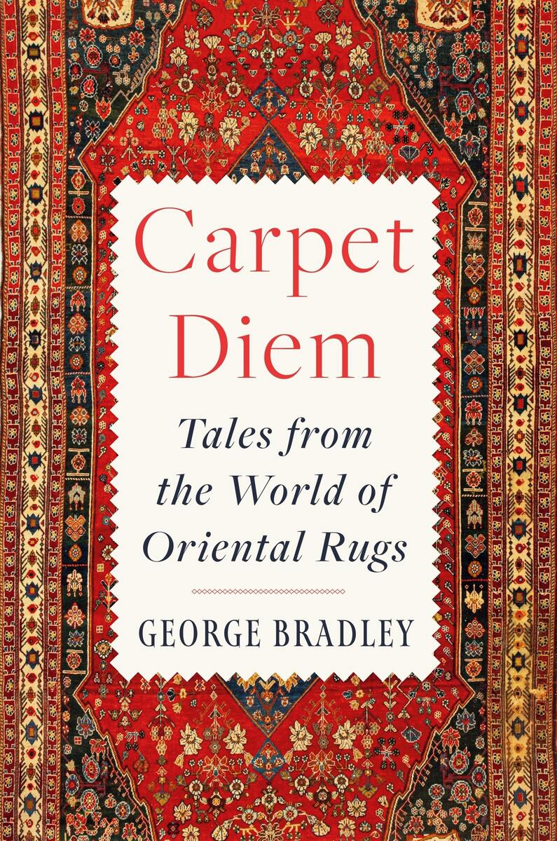 Carpet Diem: Tales from the World of Oriental Rugs