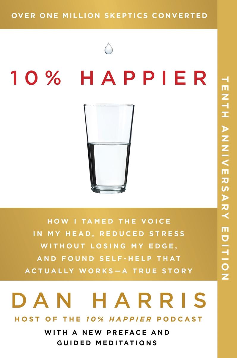 10% Happier 10th Anniversary - How I Tamed the Voice in My Head, Reduced Stress Without Losing My Edge, and Found Self-Help That Actually Works--A True Story