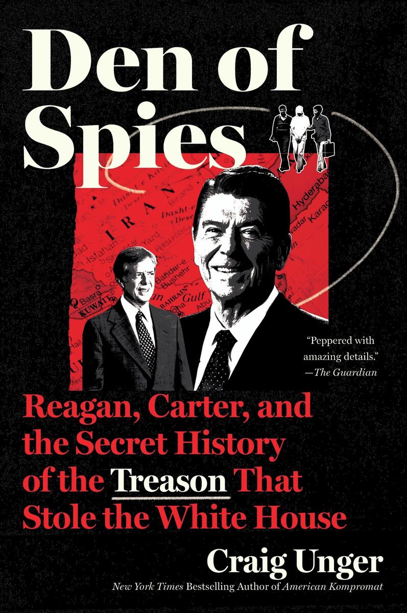 Den of Spies: Reagan, Carter, and the Secret History of the Treason That Stole the White House