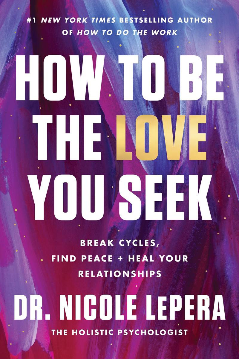 How to Be the Love You Seek - Break Cycles, Find Peace, and Heal Your Relationships