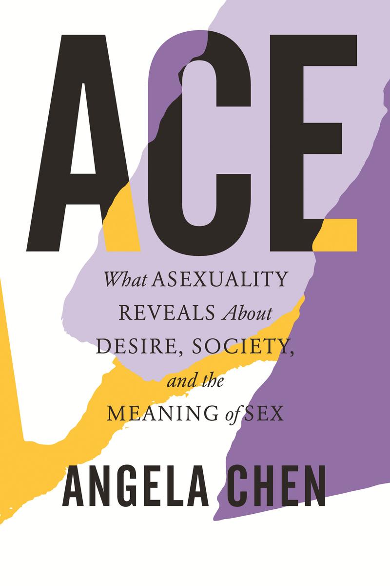 Ace - What Asexuality Reveals About Desire, Society, and the Meaning of Sex