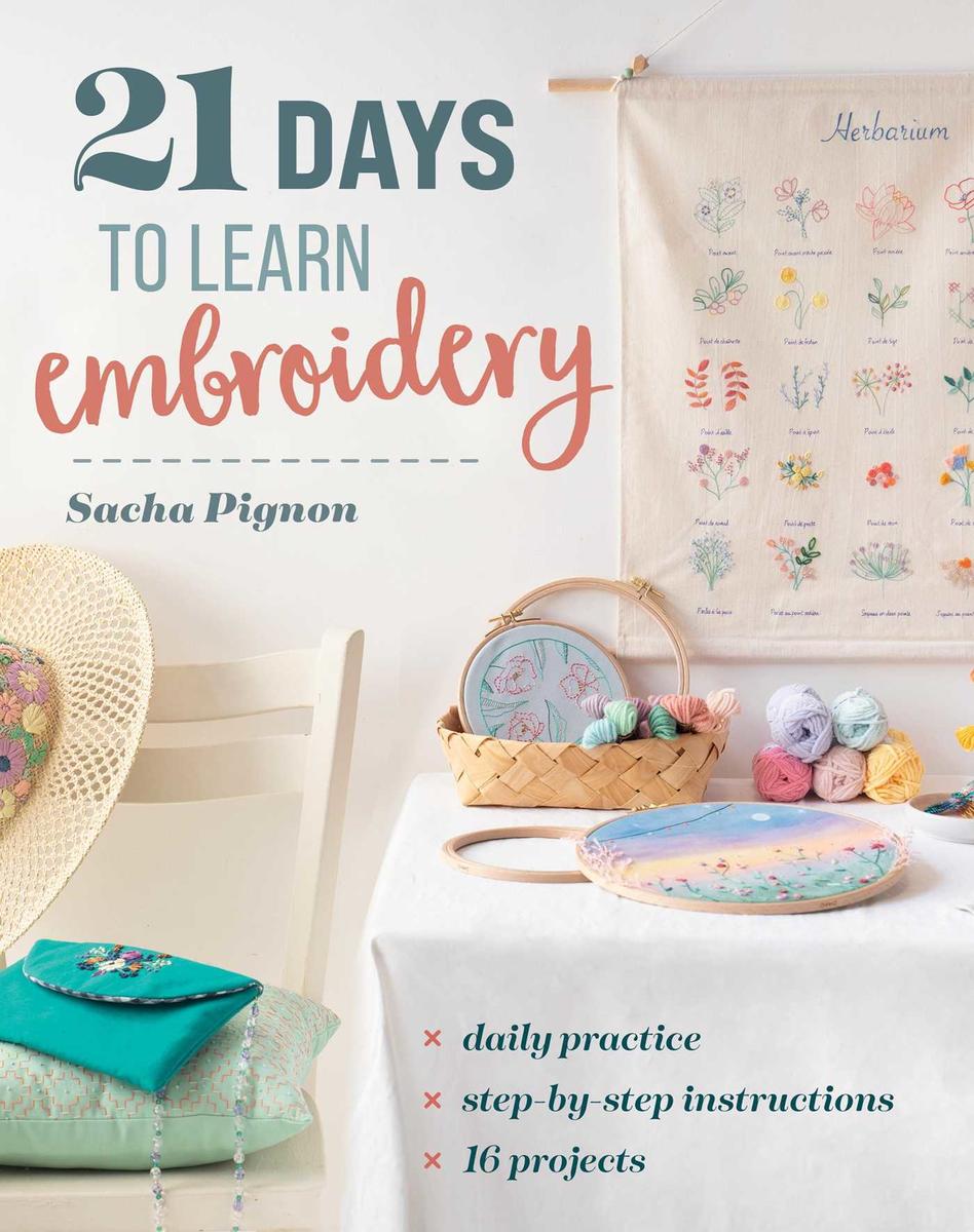 21 Days to Learn Embroidery: Daily Practice, Step-by-Step Instructions, 16 Projects
