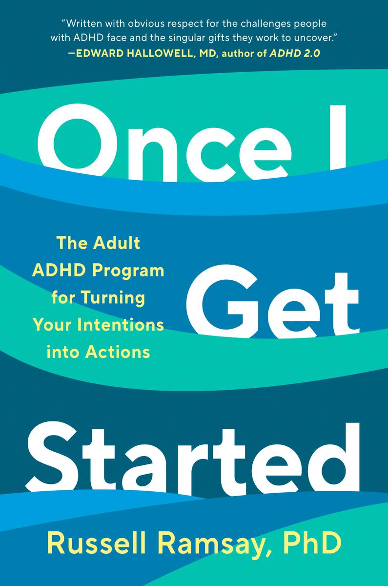 Once I Get Started: The Adult ADHD Program for Turning Your Intentions into Actions