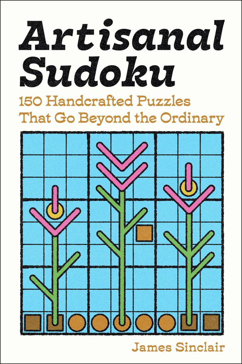 Artisanal Sudoku: 150 Handcrafted Puzzles That Go Beyond the Ordinary